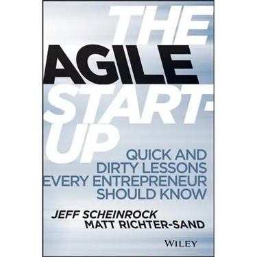 The Agile Start-Up: Quick and Dirty Lessons Every Entrepreneur Should Know
