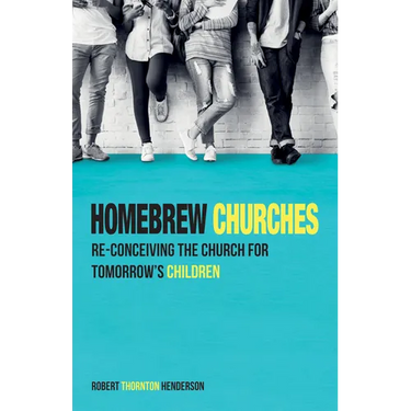 Homebrew Churches: Re-Conceiving the Church for Tomorrow's Children