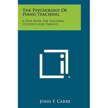 The Psychology of Piano Teaching: A Text Book for Teachers, Students and Parents