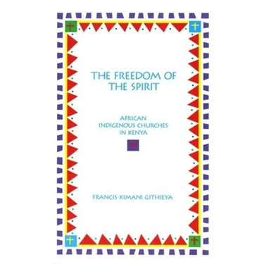 The Freedom of the Spirit: African Indigenous Churches in Kenya