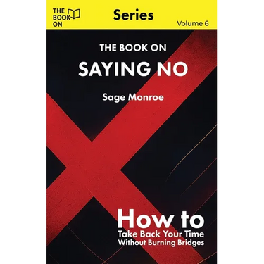 The Book On Saying No: How to Take Back Your Time Without Burning Bridges