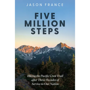 Five Million Steps: Hiking the Pacific Crest Trail After Three Decades of Service to Our Nation