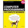 Computer Programming for Complete Beginners: A Quick Course for Mastering the Basics of Coding through Interactive Steps and Visual Examples