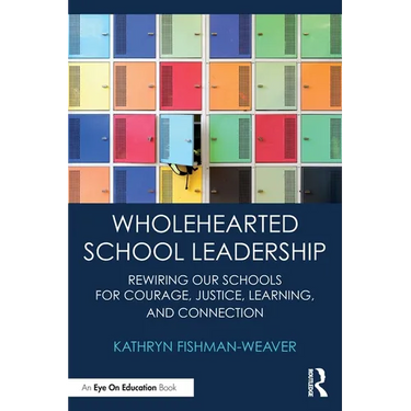 Wholehearted School Leadership: Rewiring our Schools for Courage, Justice, Learning, and Connection