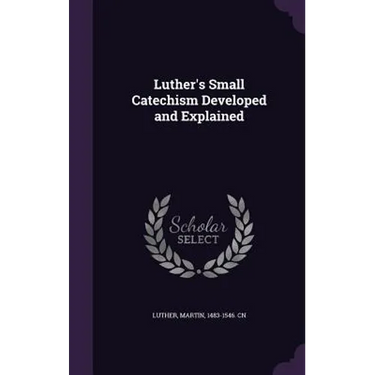 Luther's Small Catechism Developed and Explained