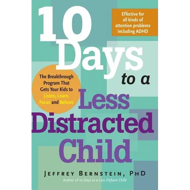 10 Days to a Less Distracted Child: The Breakthrough Program That Gets Your Kids to Listen, Learn, Focus and Behave