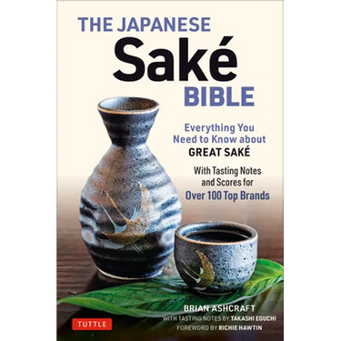 The Japanese Sake Bible: Everything You Need to Know about Great Sake (with Tasting Notes and Scores for Over 100 Top Brands)