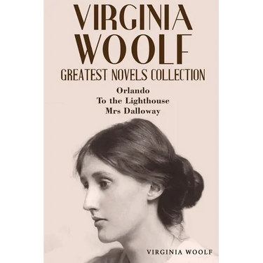 Virginia Woolf Greatest Novels Collection: Orlando, To the Lighthouse, Mrs Dalloway