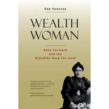 Wealth Woman: Kate Carmack and the Klondike Race for Gold