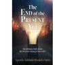 The End of the Present Age: The ultimate truth about the Second Coming of the Lord!