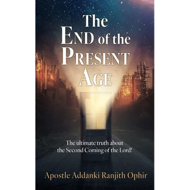 The End of the Present Age: The ultimate truth about the Second Coming of the Lord!