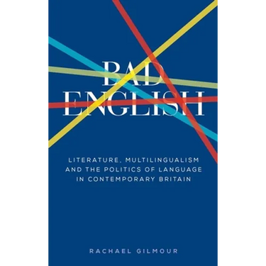 Bad English: Literature, Multilingualism, and the Politics of Language in Contemporary Britain