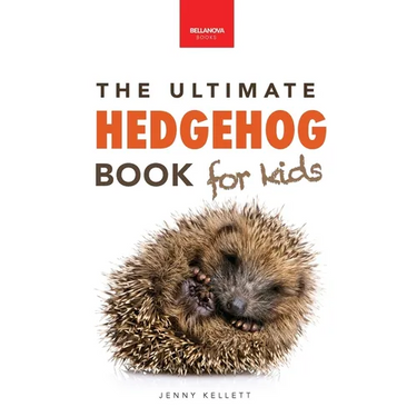 Hedgehogs The Ultimate Hedgehog Book for Kids: 100+ Amazing Hedgehog Facts, Photos, Quiz & Much More