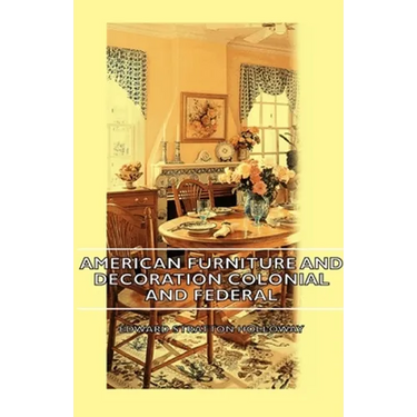 American Furniture and Decoration Colonial and Federal