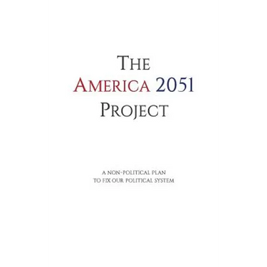 The America 2051 Project: A Non-Political Plan To Fix Our Political System