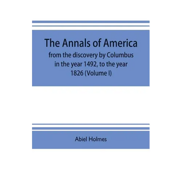 The annals of America, from the discovery by Columbus in the year 1492, to the year 1826 (Volume I)