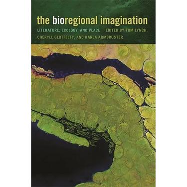 The Bioregional Imagination: Literature, Ecology, and Place