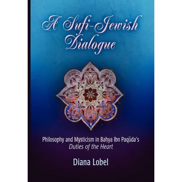A Sufi-Jewish Dialogue: Philosophy and Mysticism in Bahya Ibn Paquda's Duties of the Heart