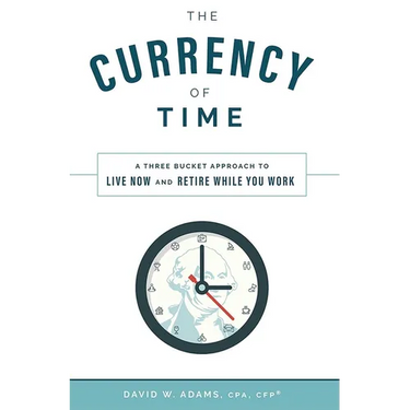 The Currency of Time: A Three Bucket Approach to Live Now and Retire While You Work