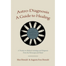 Astro-Diagnosis A Guide to Healing: A Treatise on Medical Astrology and Diagnosis From the Horoscope and Hand