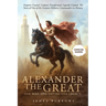 Alexander the Great - One Man. One Empire. One Legacy.: Empires Created, Cultures Transformed, Legends Created. The Story of One of the Greatest Milit