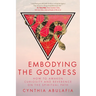 Embodying the Goddess: How to Awaken Curiosity and Reverence on the Spiritual Path