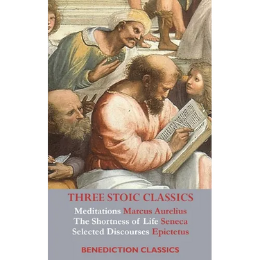 Three Stoic Classics: Meditations by Marcus Aurelius; The Shortness of Life by Seneca; Selected Discourses of Epictetus
