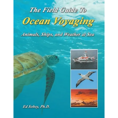 The Field Guide To Ocean Voyaging: Animals, Ships, and Weather at Sea