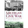 Michigan and the Civil War: A Great and Bloody Sacrifice