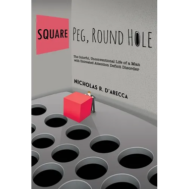 Square Peg, Round Hole - The Colorful, Unconventional Life of a Man with Untreated Attention Deficit Disorder