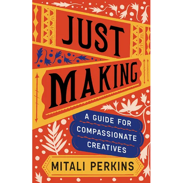 Just Making: A Guide for Compassionate Creatives