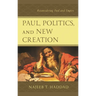 Paul, Politics, and New Creation: Reconsidering Paul and Empire