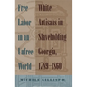 Free Labor in an Unfree World: White Artisans in Slaveholding Georgia, 1789-1860