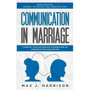Communication in Marriage: 5 Essential Tips and Exercises to Improve How You Communicate With Your Partner