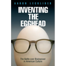 Inventing the Egghead: The Battle Over Brainpower in American Culture