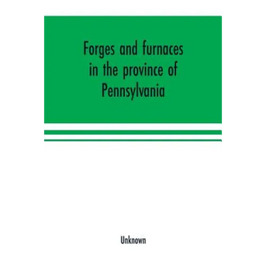 Forges and furnaces in the province of Pennsylvania