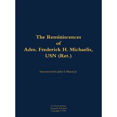 The Reminiscences of Adm. Frederick H. Michaelis, USN (Ret.): 1917-1992
