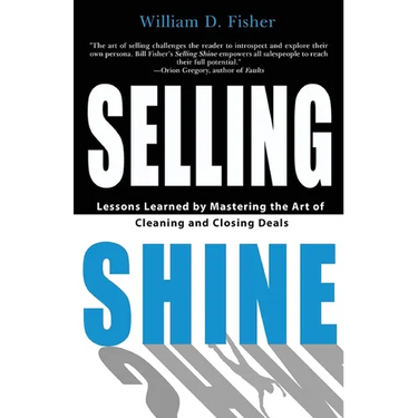 Selling Shine: Lessons Learned by Mastering the Art of Cleaning and Closing Deals