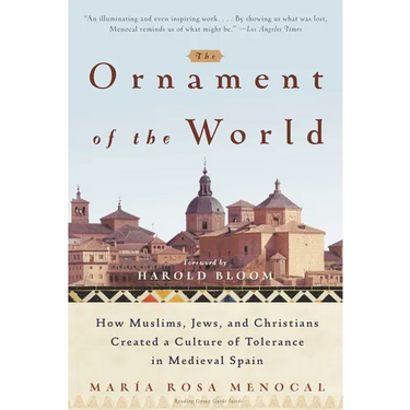 The Ornament of the World: How Muslims, Jews, and Christians Created a Culture of Tolerance in Medieval Spain