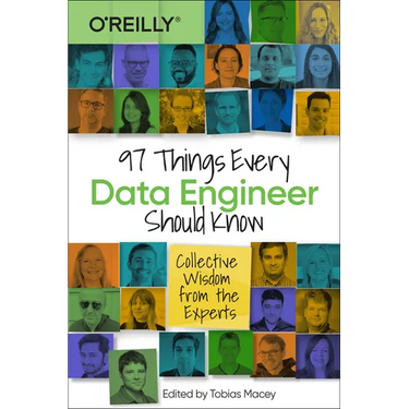 97 Things Every Data Engineer Should Know: Collective Wisdom from the Experts