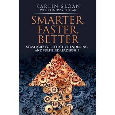 Smarter, Faster, Better: Strategies for Effective, Enduring, and Fulfilled Leadership