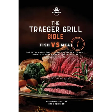 The Traeger Grill Bible: Fish VS Meat Vol. 1
