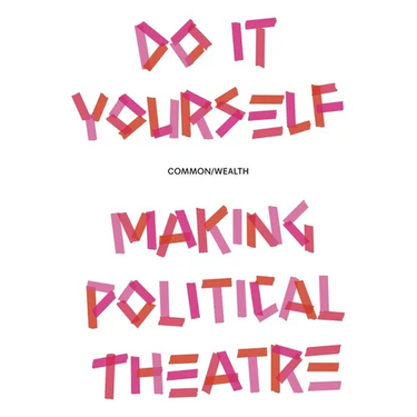 Do It Yourself: Making Political Theatre