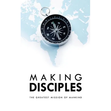 Making Disciples: The Greatest Mission of Mankind