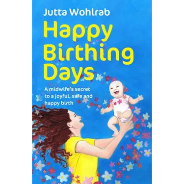 Happy Birthing Days: A Midwife's Secret to a Joyful, Safe and Happy Birth