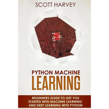 Python Machine Learning: Beginner's guide to get you started with Machine Learning and Deep Learning with Python