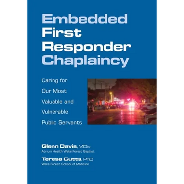 Embedded First Responder Chaplaincy: Caring for Our Most Valuable and Vulnerable Public Servants