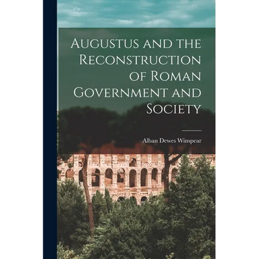 Augustus and the Reconstruction of Roman Government and Society