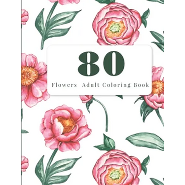 80 Flowers Adult Coloring Book: Adult Coloring Flowers