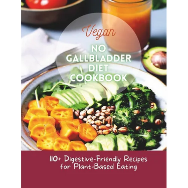 Vegan No Gallbladder Diet Cookbook: 110+ Digestive-Friendly Recipes for Plant-Based Eating